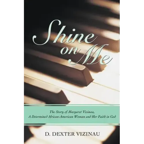 Shine on Me: The Story of Margaret Vizinau, a Determined African-American Woman and Her Faith in God