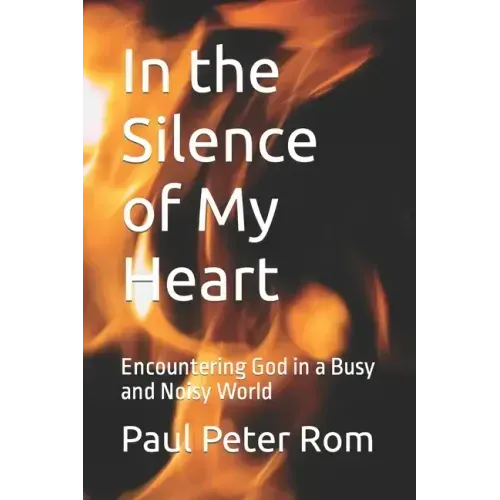 In the Silence of My Heart: Encountering God in a Busy and Noisy World