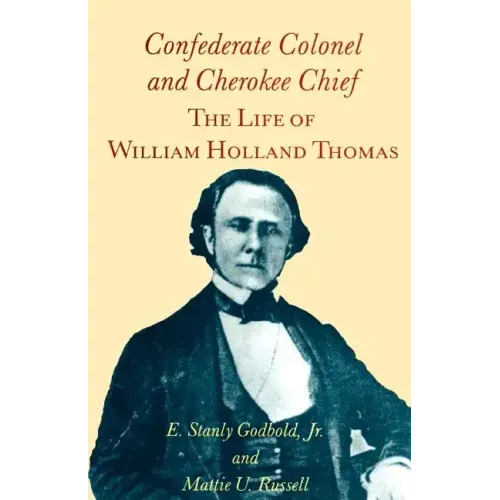 Confederate Colonel and Cherokee Chief: The Life of William Holland Thomas