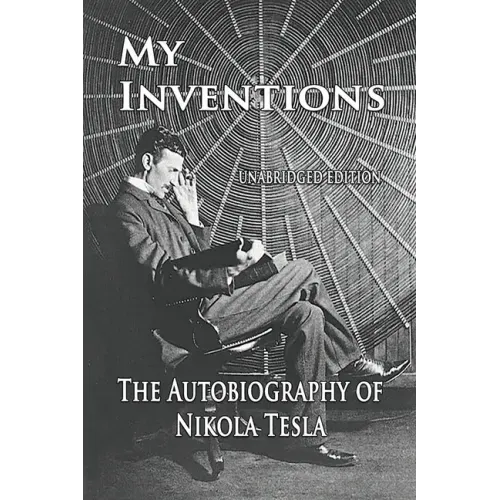 My Inventions: The Autobiography of Nikola Tesla