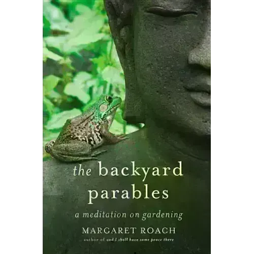 The Backyard Parables: Lessons on Gardening, and Life