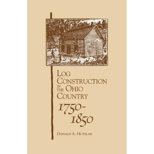 Log Construction: In The Ohio Country, 1750-1850