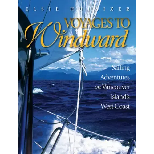 Voyages to Windward: Sailing Adventures on Vancouver Island's West Coast