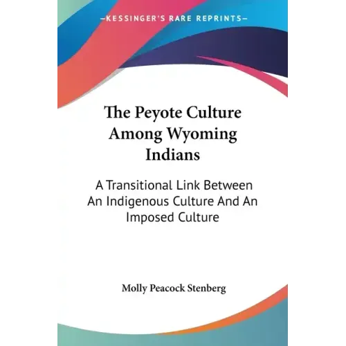 The Peyote Culture Among Wyoming Indians: A Transitional Link Between An Indigenous Culture And An Imposed Culture
