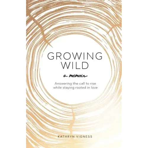 Growing Wild: Answering the call to rise while staying rooted in love