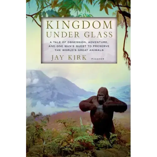 Kingdom Under Glass: A Tale of Obsession, Adventure, and One Man's Quest to Preserve the World's Great Animals