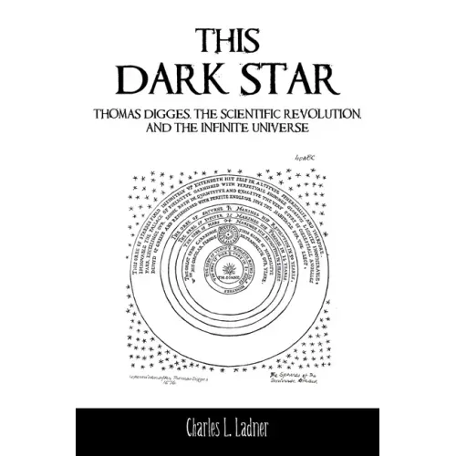 This Dark Star: Thomas Digges, the Scientific Revolution, and the Infinite Universe