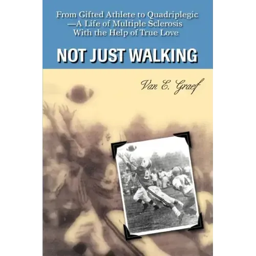 Not Just Walking: From Gifted Athlete to Quadriplegic--A Life of Multiple Sclerosis With the Help of True Love