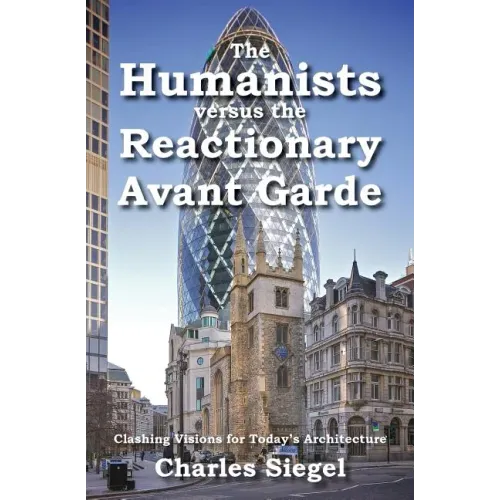 The Humanists versus the Reactionary Avant Garde: Clashing Visions for Today's Architecture