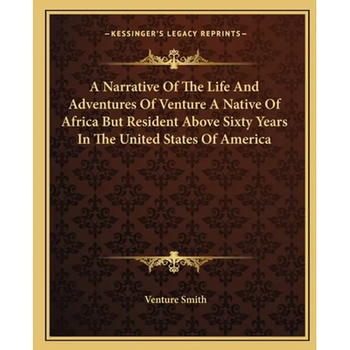 A Narrative Of The Life And Adventures Of Venture A Native Of Africa But Resident Above Sixty Years In The United States Of America