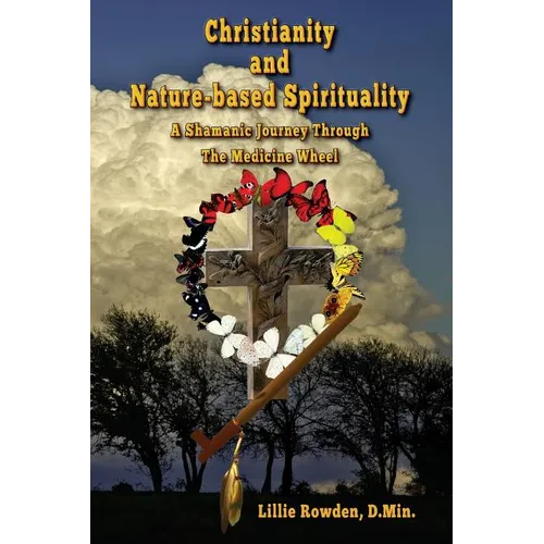 Christianity and Nature-based Spirituality: A Shamanic Journey Through The Medicine Wheel
