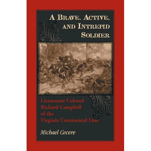 A Brave, Active, and Intrepid Soldier. Lieutenant Colonel Richard Campbell of the Virginia Continental Line