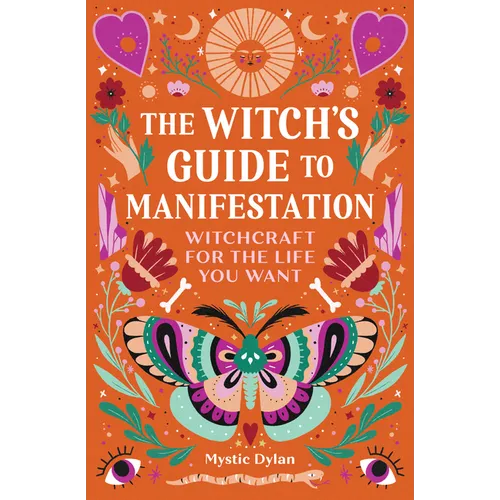 The Witch's Guide to Manifestation: Witchcraft for the Life You Want