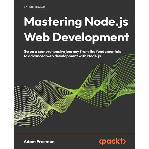 Mastering Node.js Web Development: Go on a comprehensive journey from the fundamentals to advanced web development with Node.js