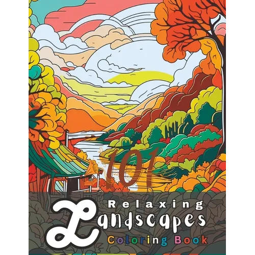 101 Relaxing Landscapes Coloring Book: A Nature-Inspired Coloring Book for Garden and Forest Lovers