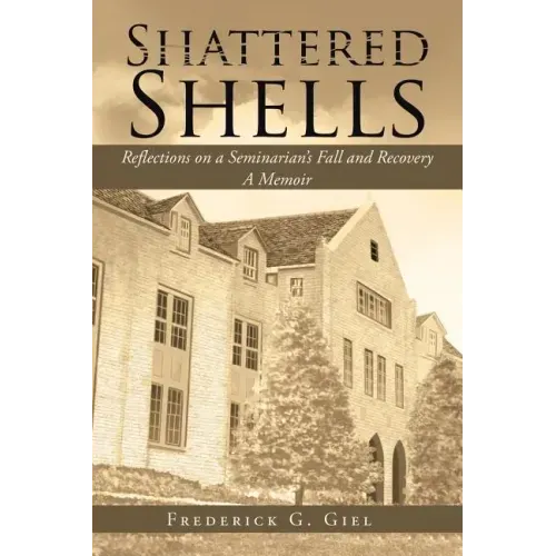 Shattered Shells: Reflections on a Seminarian's Fall and Recovery: A Memoir