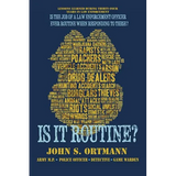 Is It Routine?: Lessons Learned During Thirty-Four Years in Law Enforcement