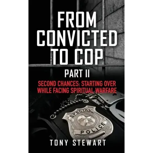From Convicted to Cop Part II: Second Chances: Starting Over While Facing Spiritual Warfare