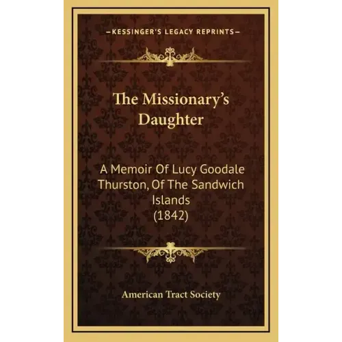 The Missionary's Daughter: A Memoir Of Lucy Goodale Thurston, Of The Sandwich Islands (1842)