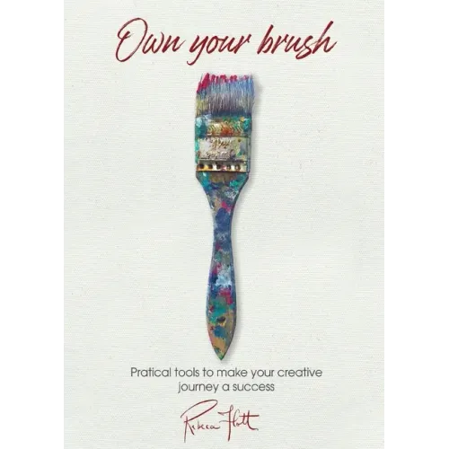 Own Your Brush: Practical Tools to Make Your Creative Journey A Success