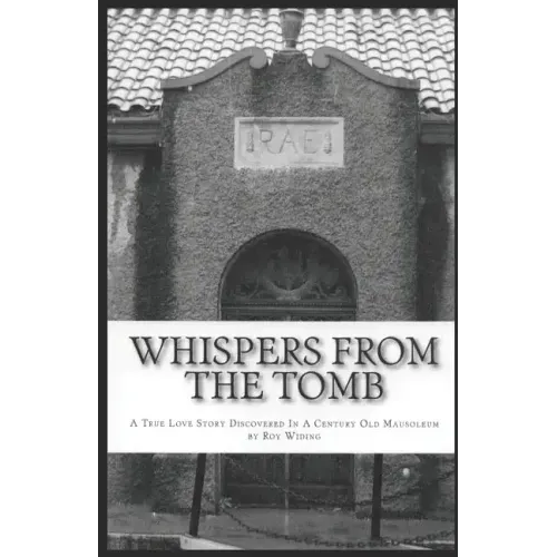 Whispers From The Tomb: A True Love Story Discovered In A Century Old Mausoleum