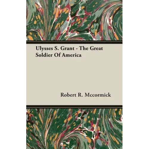 Ulysses S. Grant - The Great Soldier Of America