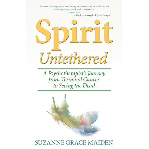 Spirit Untethered: A Psychotherapist's Journey from Terminal Cancer to Seeing the Dead