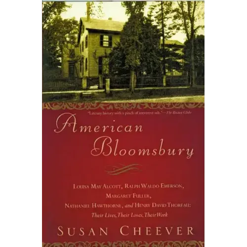 American Bloomsbury: Louisa May Alcott, Ralph Waldo Emerson, Margaret Fuller, Nathaniel Hawthorne, and Henry David Thoreau: Their Lives, Their Loves,