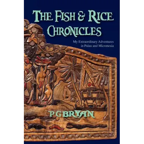 The Fish and Rice Chronicles: My Extraordinary Adventures in Palau and Micronesia