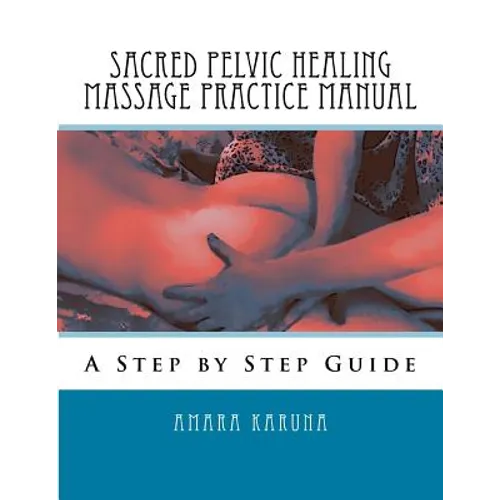 Sacred Pelvic Healing Massage Practice Manual: A Step by Step Guide
