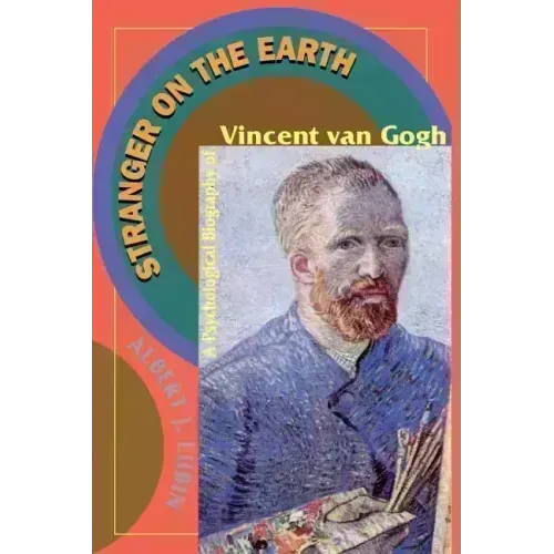 Stranger on the Earth: A Psychological Biography of Vincent Van Gogh