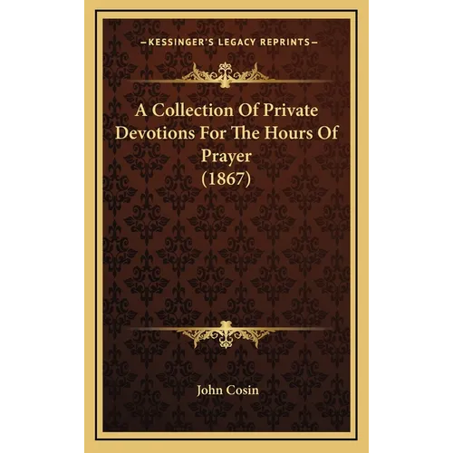 A Collection Of Private Devotions For The Hours Of Prayer (1867)