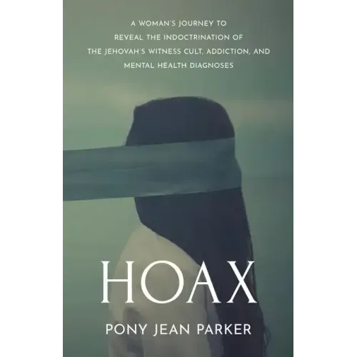 Hoax: A Woman's Journey to Reveal the Indoctrination of the Jehovah's Witness Cult, Addiction, and Mental Health Diagnoses