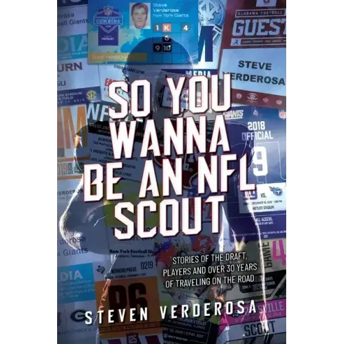 So You Wanna Be An NFL Scout: Stories of the draft, players and over 30 years of traveling on the road