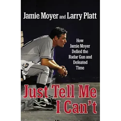 Just Tell Me I Can't: How Jamie Moyer Defied the Radar Gun and Defeated Time