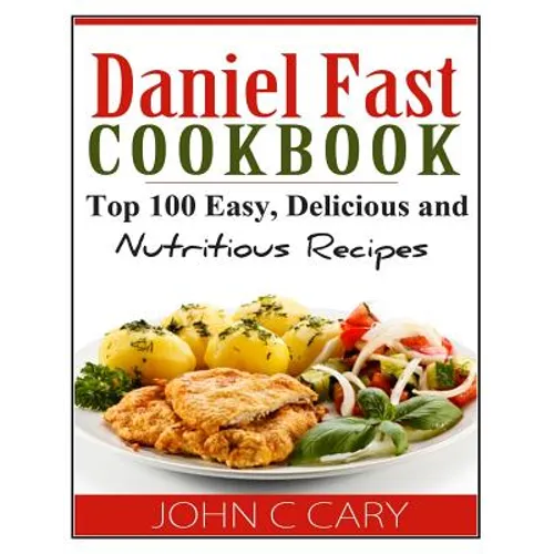 Daniel Fast Cookbook: Top 100 Easy, Delicious and Nutritious Recipes