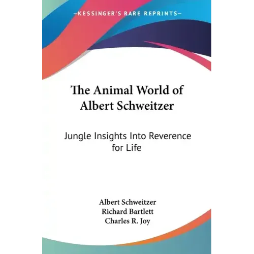 The Animal World of Albert Schweitzer: Jungle Insights Into Reverence for Life