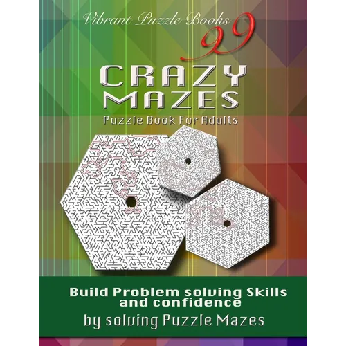 99 Crazy Mazes Puzzle Book For Adults: Build problem solving skills and Confidence by solving puzzle mazes!