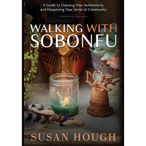 Walking with Sobonfu: A Guide to Claiming Your Authenticity and Deepening Your Sense of Community