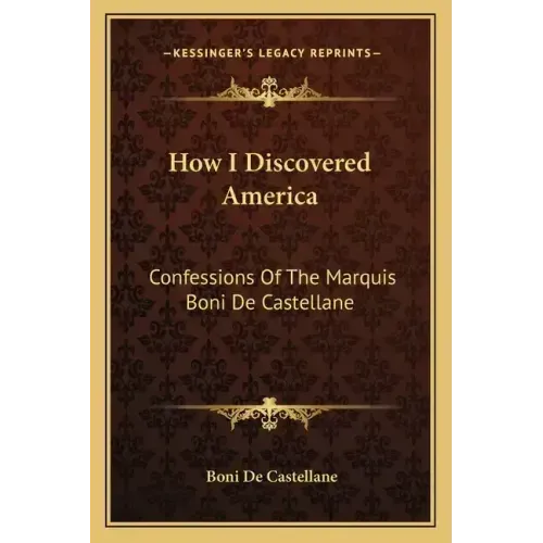 How I Discovered America: Confessions Of The Marquis Boni De Castellane