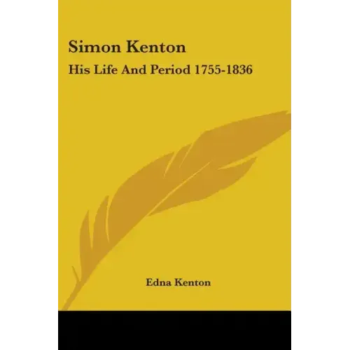 Simon Kenton: His Life and Period 1755-1836