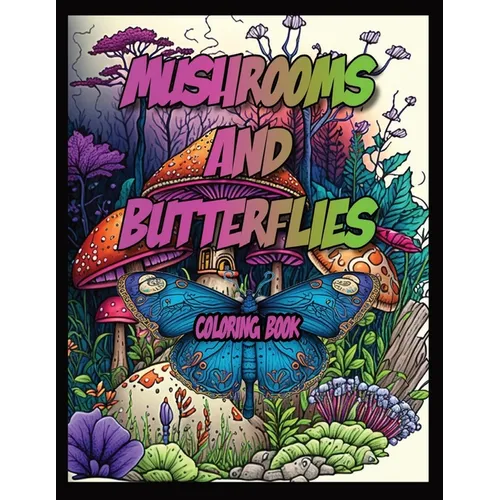 Mushrooms and Butterflies Coloring Book: Adult Coloring Book For Stress Relief and Inspiration.