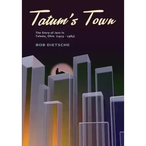 Tatum's Town: The story of jazz in Toledo, Ohio (1915-1985)