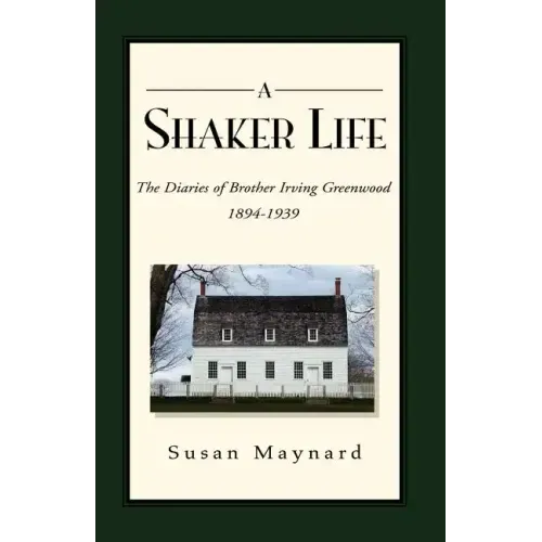 A Shaker Life: The Diaries of Brother Irving Greenwood 1894-1939