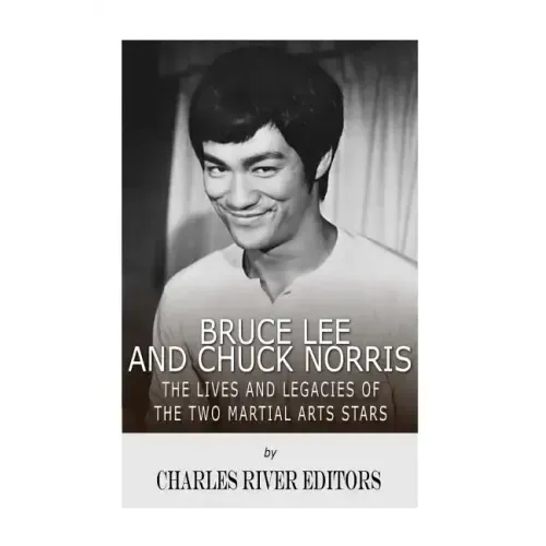 Bruce Lee and Chuck Norris: The Lives and Legacies of the Two Martial Arts Stars
