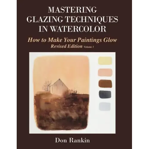 Mastering Glazing Techniques in Watercolor Volume 1: How to Make Your Paintings Glow