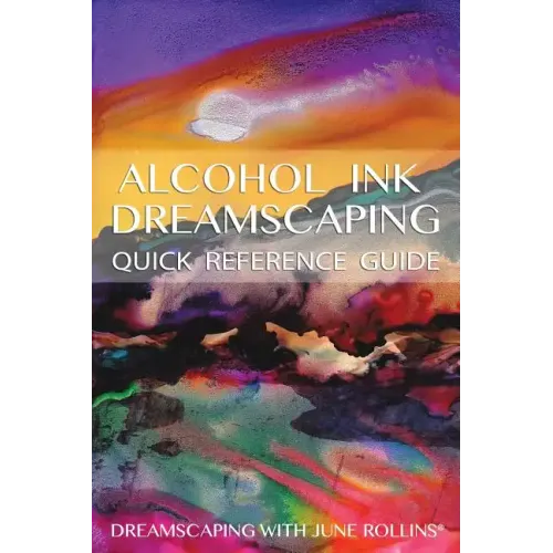 Alcohol Ink Dreamscaping Quick Reference Guide: Relaxing, intuitive art-making for all levels