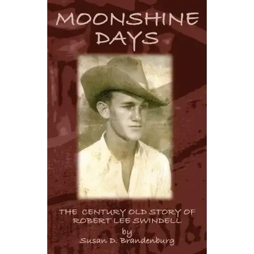 Moonshine Days: The Century Old Story of Robert Lee Swindell