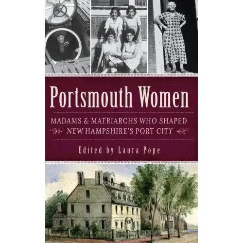 Portsmouth Women: Madams & Matriarchs Who Shaped New Hampshire's Port City
