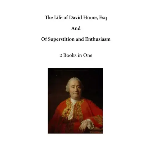 The Life of David Hume, Esq: And of Superstition and Enthusiasm
